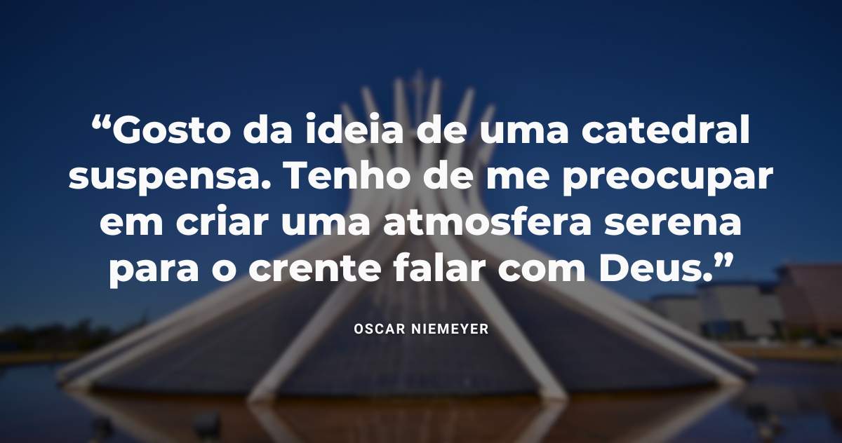 Frase de Oscar Niemeyer sobre a estrutura da Catedral de Brasília