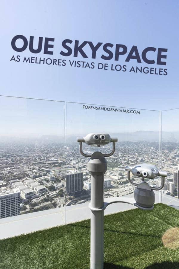 Saiba tudo sobre o OUE Skyspace Los Angeles, o observatório ao ar livre mais alto da Califórnia, nos Estados Unidos